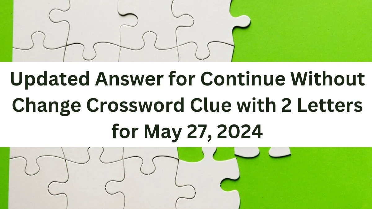 Updated Answer for Continue Without Change Crossword Clue with 2 Letters for May 27, 2024