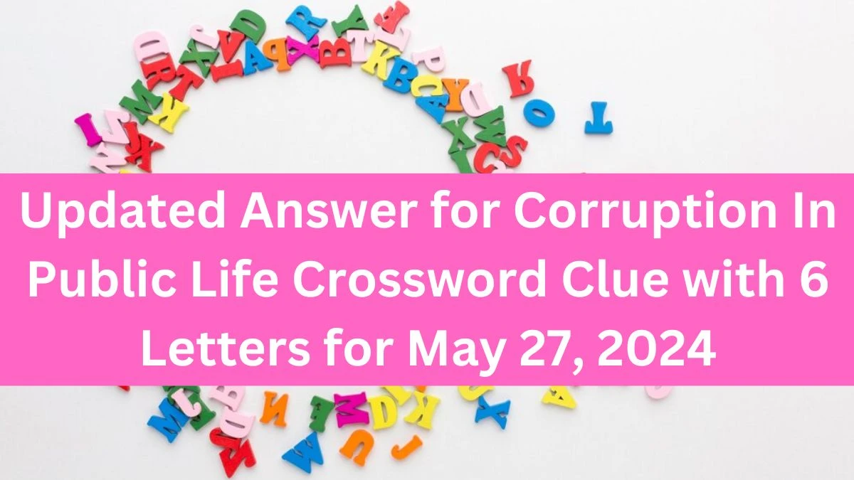 Updated Answer for Corruption In Public Life Crossword Clue with 6 Letters for May 27, 2024