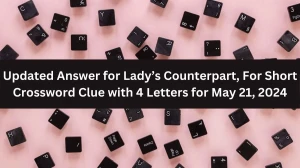 Updated Answer for Lady’s Counterpart, For Short  Crossword Clue with 4 Letters for May 21, 2024