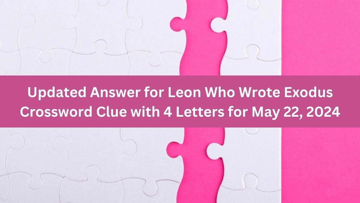 Updated Answer for Leon Who Wrote Exodus Crossword Clue with 4 Letters for May 22, 2024