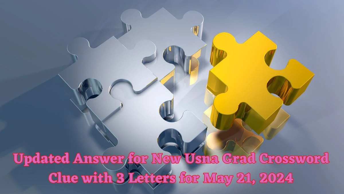 Updated Answer for New Usna Grad Crossword Clue with 3 Letters for May 21, 2024