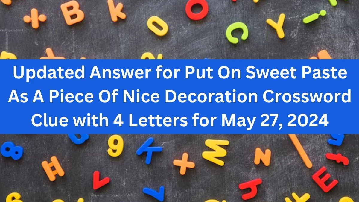 Updated Answer for Put On Sweet Paste As A Piece Of Nice Decoration Crossword Clue with 4 Letters for May 27, 2024