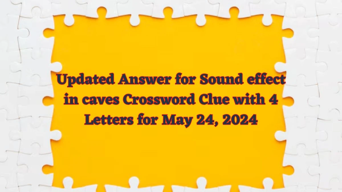 Updated Answer for Sound effect in caves Crossword Clue with 4 Letters for May 24, 2024