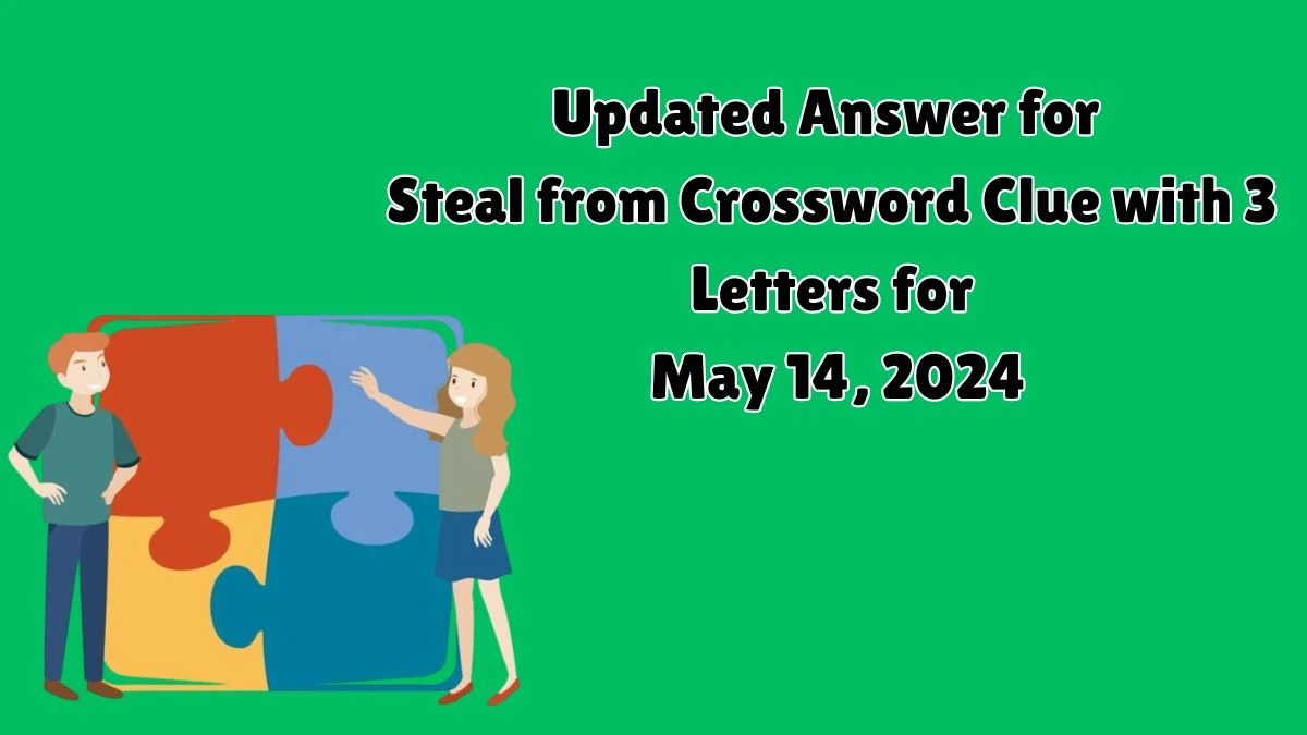 Updated Answer for Steal from Crossword Clue with 3 Letters for May 14, 2024