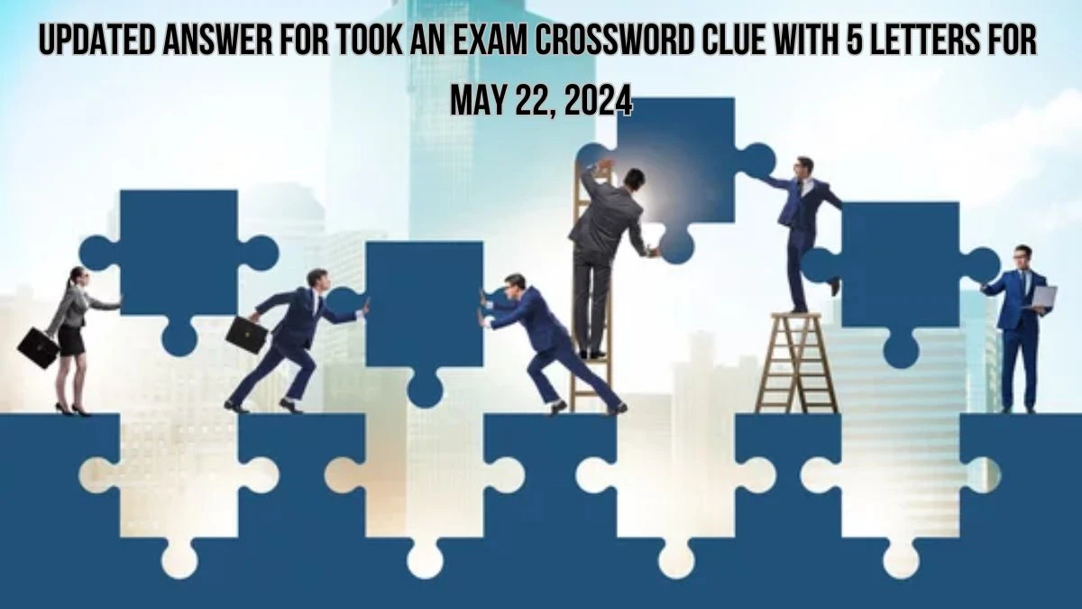 Updated Answer for Took an exam Crossword Clue with 5 Letters for May 22, 2024