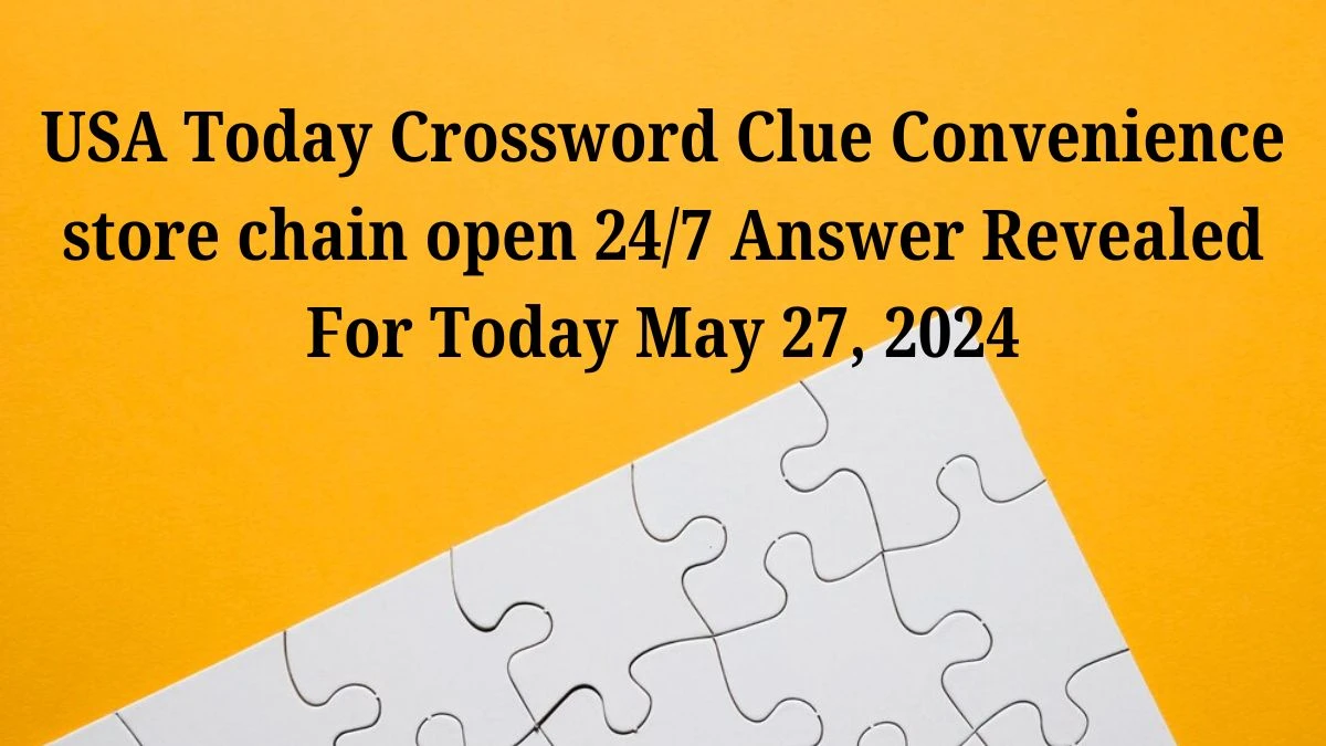 USA Today Crossword Clue Convenience store chain open 24/7 Answer Revealed For Today May 27, 2024