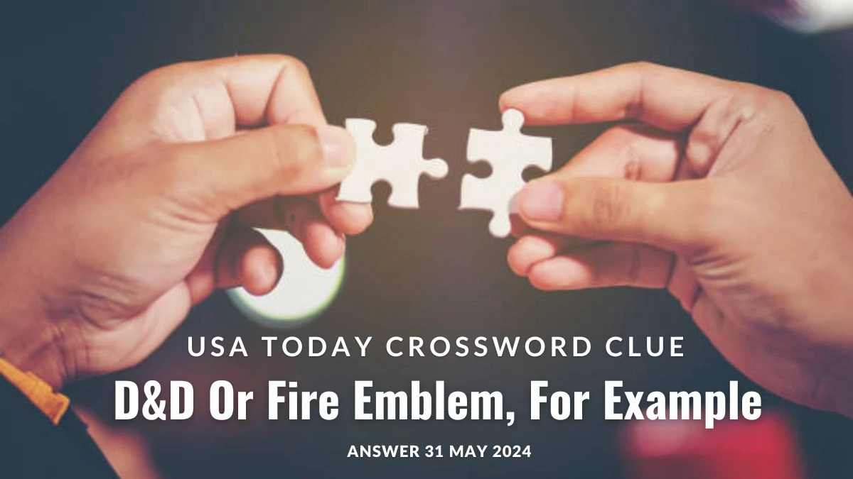 USA Today Crossword Clue D&D Or Fire Emblem, For Example on 31 May 2024, Find the Answer Here