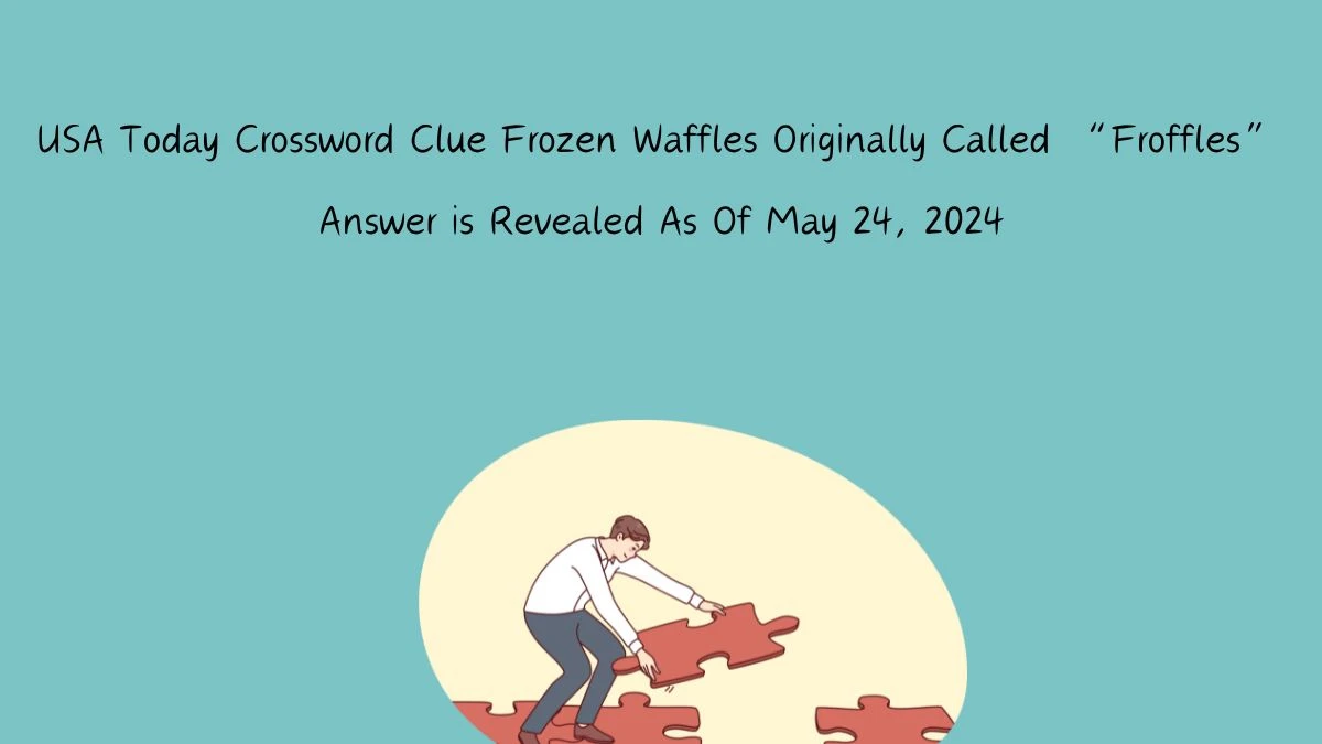 USA Today Crossword Clue Frozen Waffles Originally Called “Froffles” Answer is Revealed As Of May 24, 2024