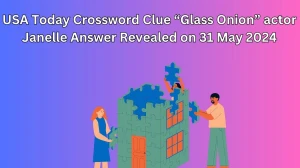 USA Today Crossword Clue “Glass Onion” actor Janelle Answer Revealed on 31 May 2024