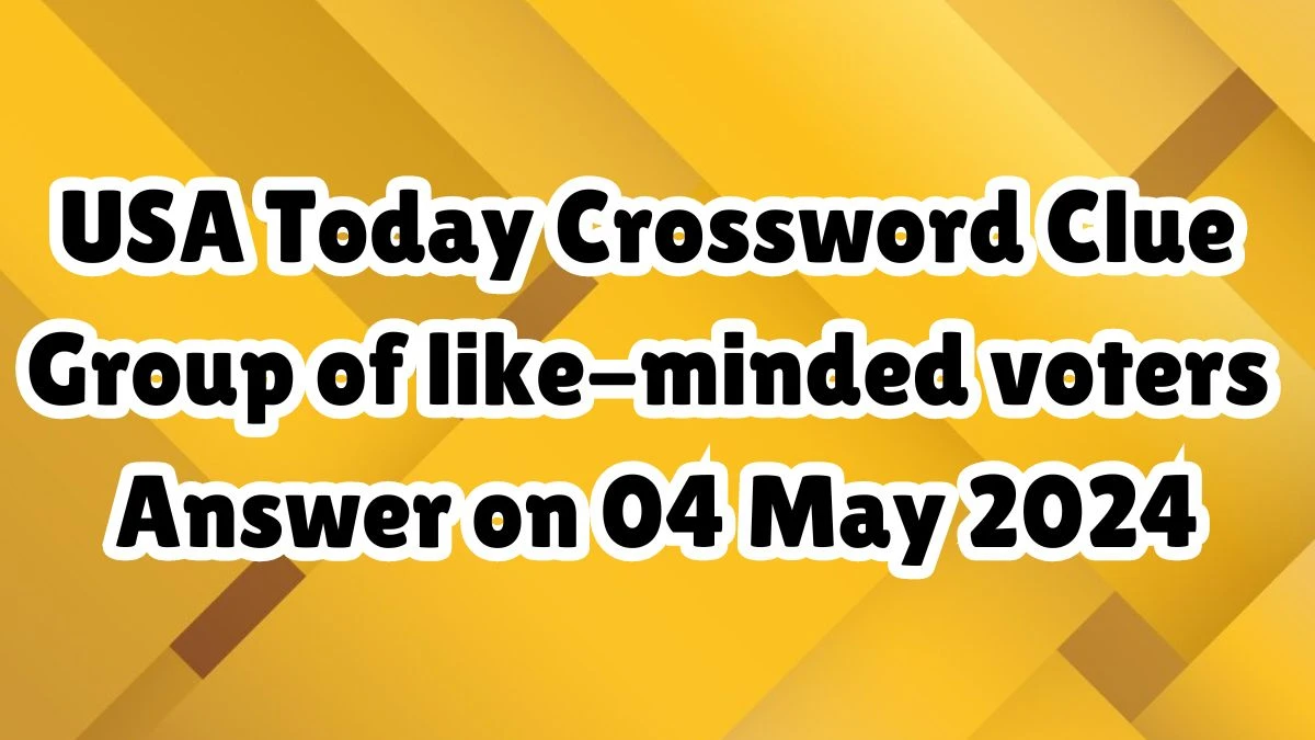 USA Today Crossword Clue Group of like-minded voters Answer on 04 May 2024