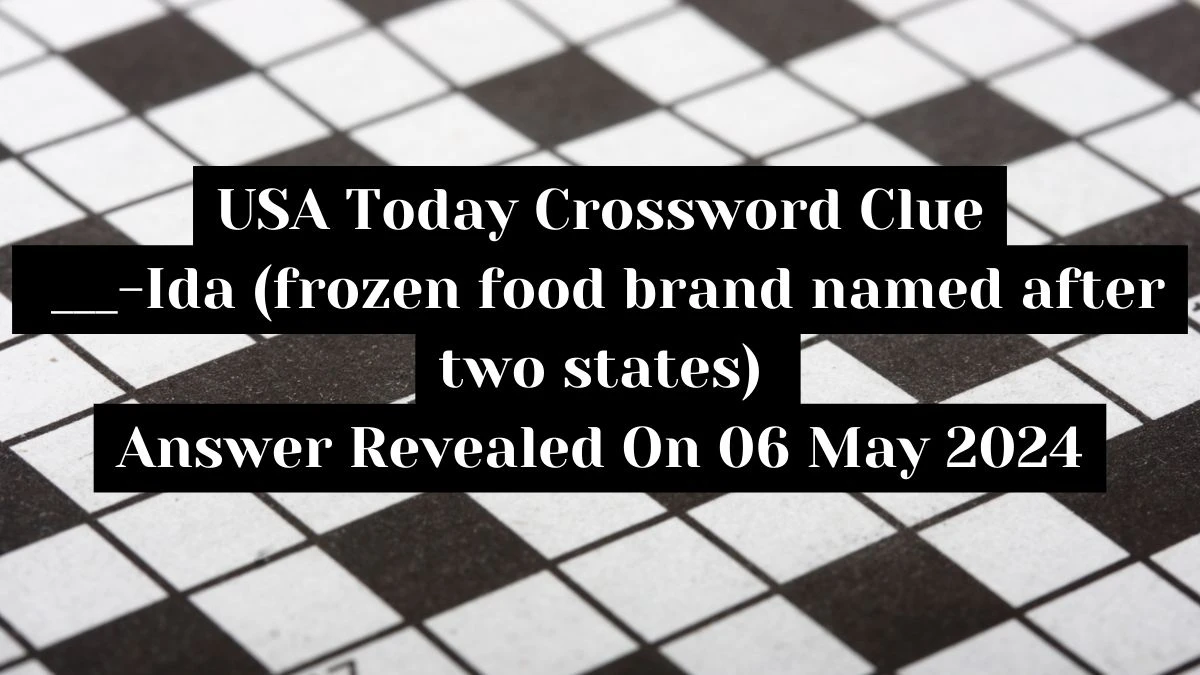 USA Today Crossword Clue ___-Ida (frozen food brand named after two states) Answer Revealed On 06 May 2024