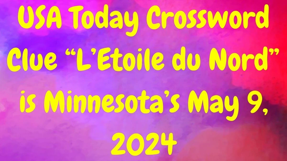USA Today Crossword Clue “L’Etoile du Nord” is Minnesota’s And Answers Revealed as of May 9, 2024