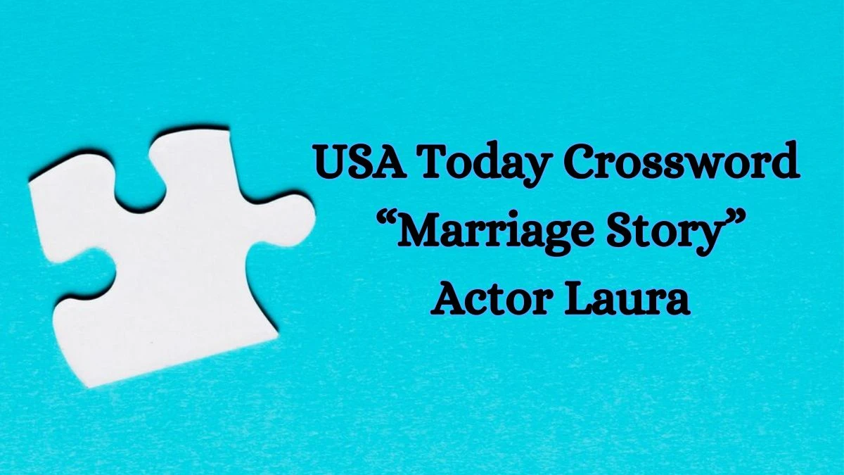 USA Today Crossword Clue “Marriage Story” Actor Laura Get Answer for May 31, 2024