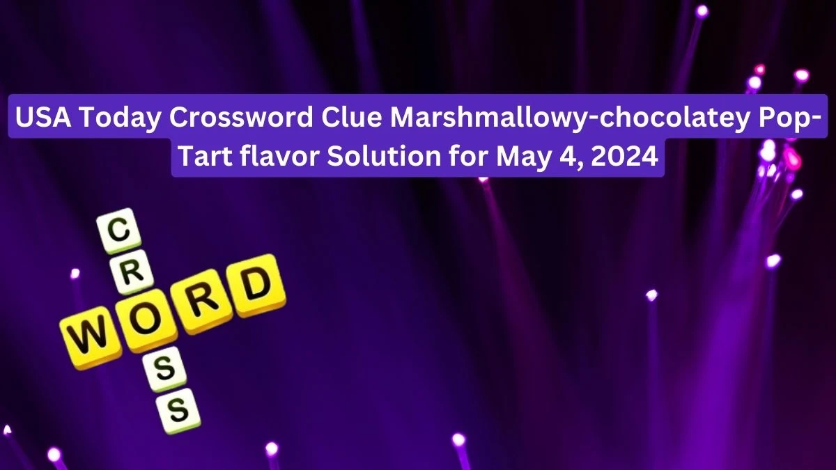 USA Today Crossword Clue Marshmallowy-chocolatey Pop-Tart flavor Solution for May 4, 2024