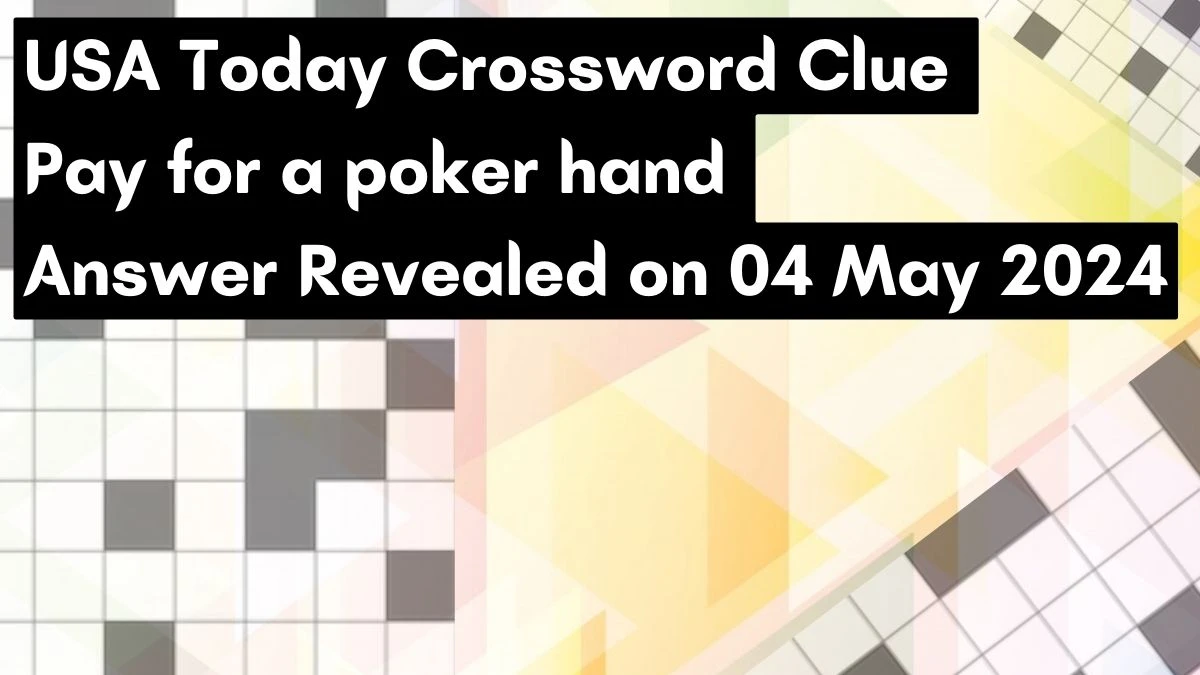 USA Today Crossword Clue Pay for a poker hand Answer Revealed on 04 May 2024