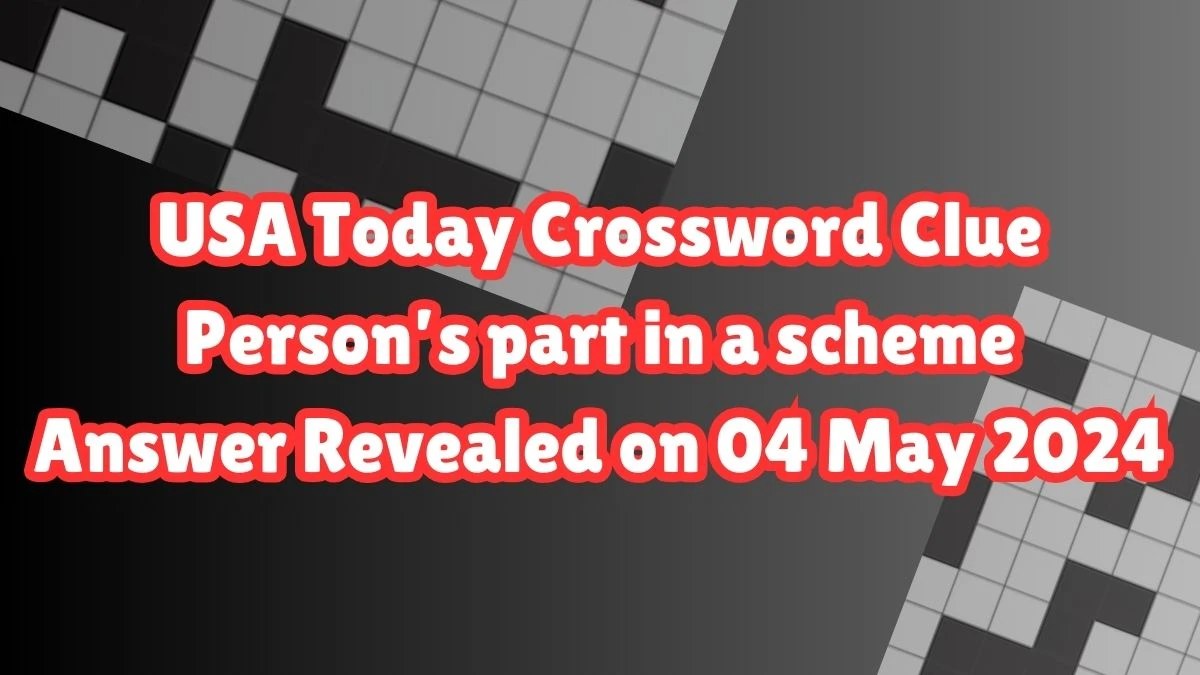 USA Today Crossword Clue Person’s part in a scheme Answer Revealed on 04 May 2024