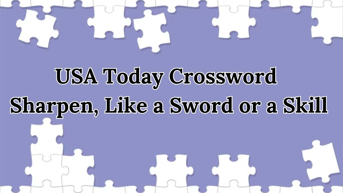 USA Today Crossword Clue Sharpen, Like a Sword or a Skill Here is an Answer for May 30, 2024