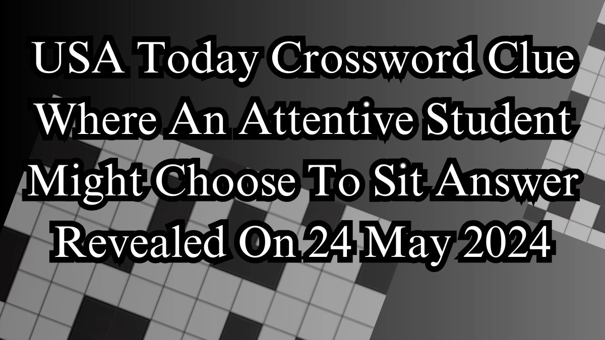 USA Today Crossword Clue Where An Attentive Student Might Choose To Sit
