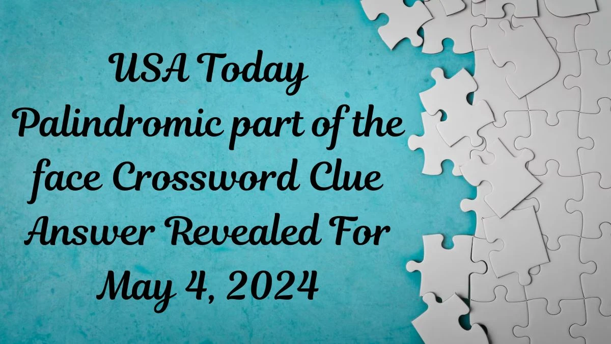 USA Today Palindromic part of the face Crossword Clue Answer Revealed For May 4, 2024