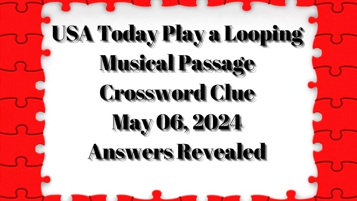 USA Today Play a Looping Musical Passage Crossword Clue May 06, 2024 Answers Revealed