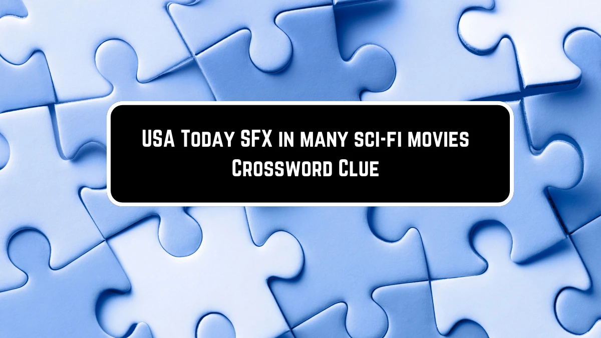 USA Today SFX in many sci-fi movies Crossword Clue Answer Revealed