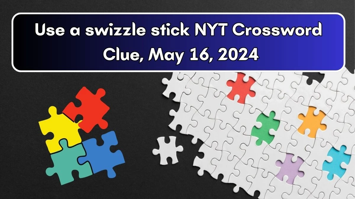 Use a swizzle stick NYT Crossword Clue, May 16, 2024