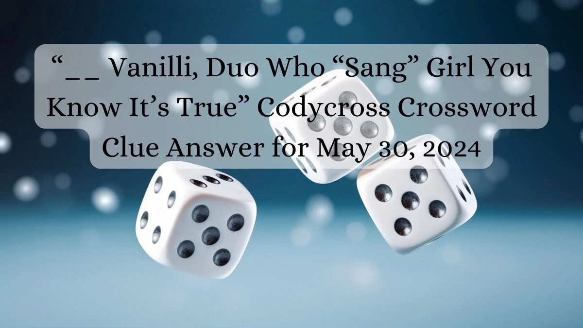 “__ Vanilli, Duo Who “Sang” Girl You Know It’s True” Codycross Crossword Clue Answer for May 30, 2024