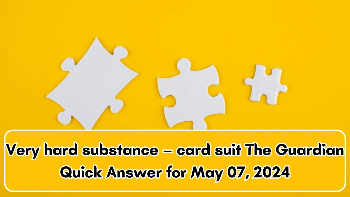 Very hard substance – card suit The Guardian Quick Answer for May 07, 2024