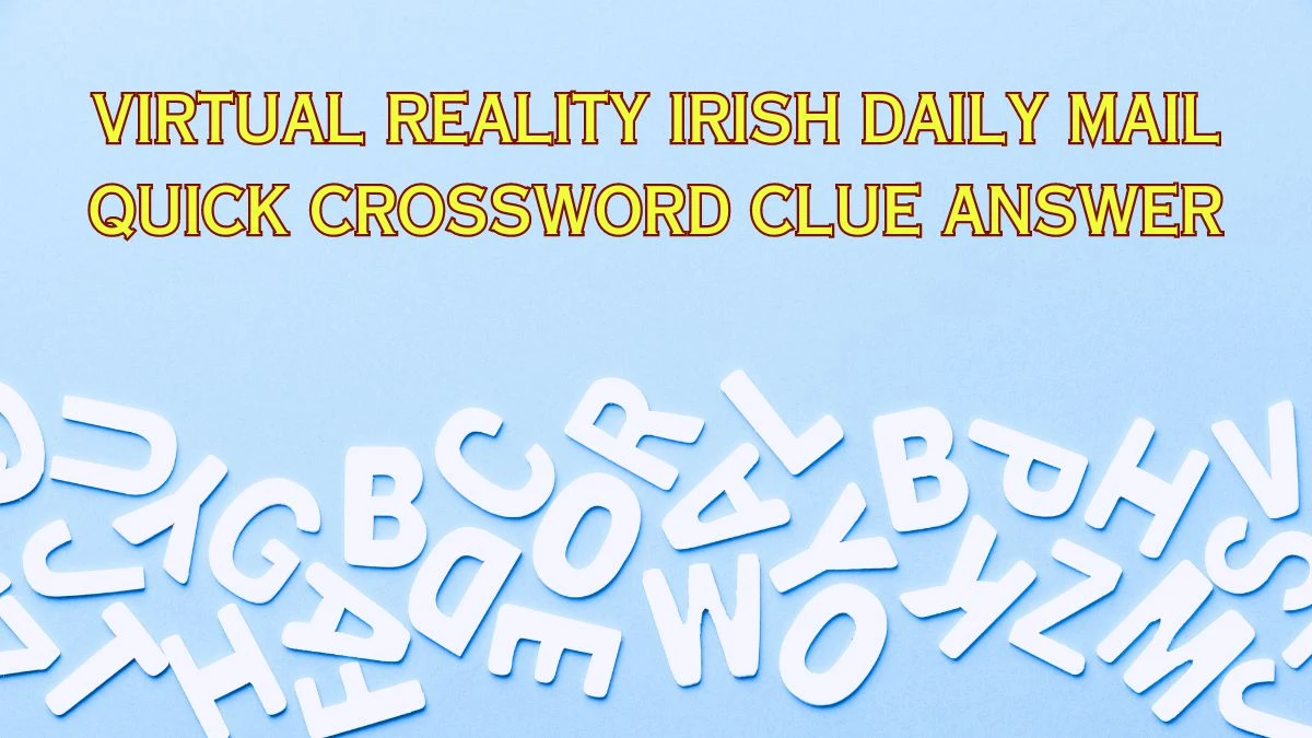 Virtual Reality Irish Daily Mail Quick Crossword Clue Answer May 4, 2024