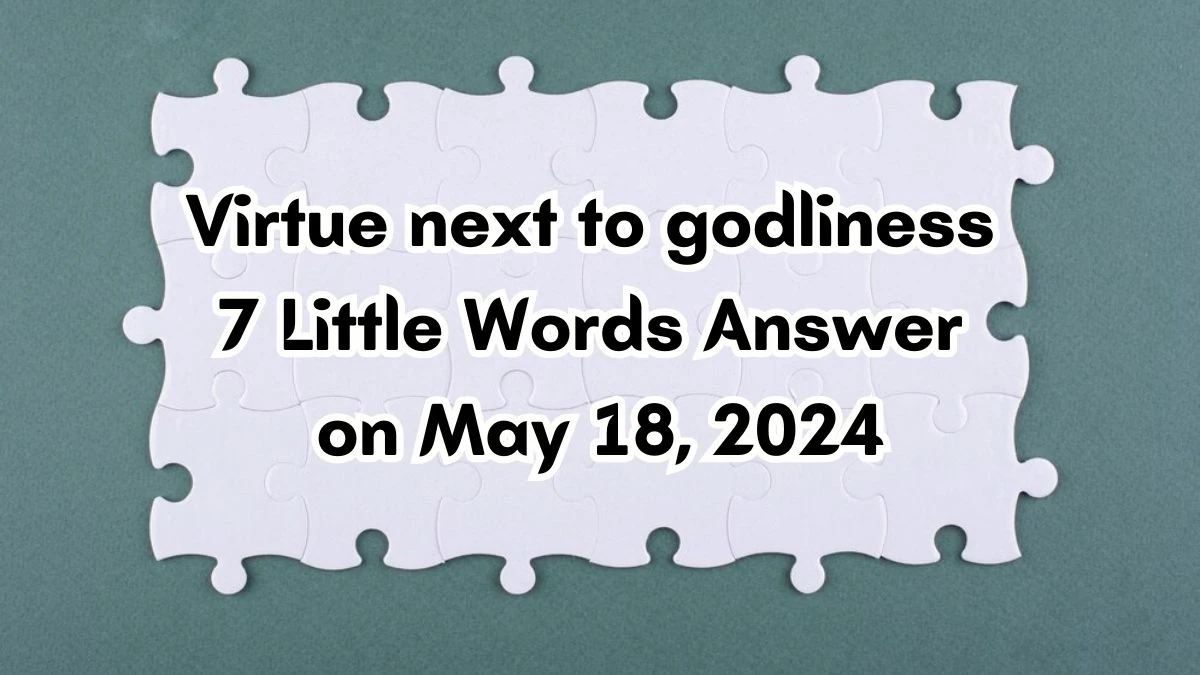 Virtue next to godliness 7 Little Words Answer on May 18, 2024