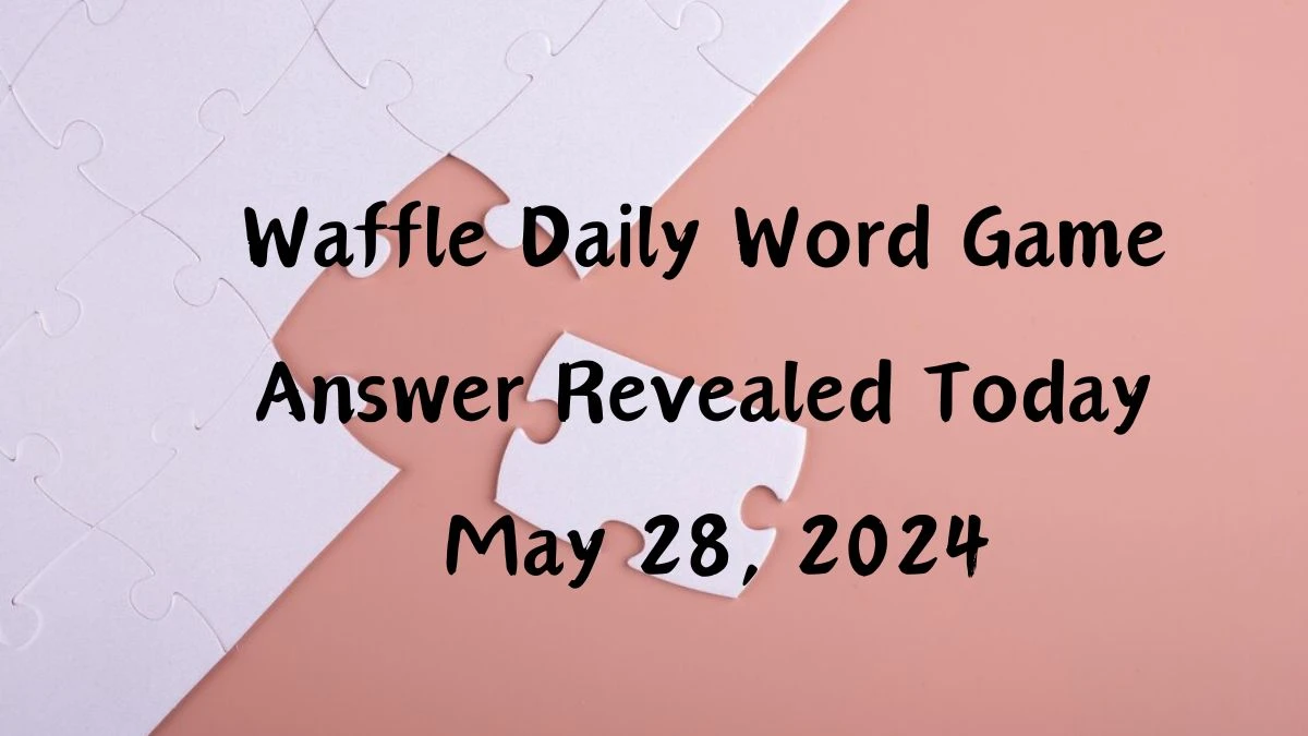 Waffle Daily Word Game Answer Revealed Today May 28, 2024