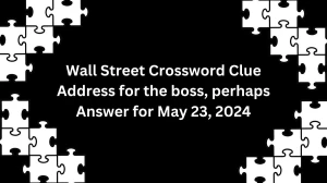 Wall Street Crossword Clue Address for the boss, perhaps Answer for May 23, 2024