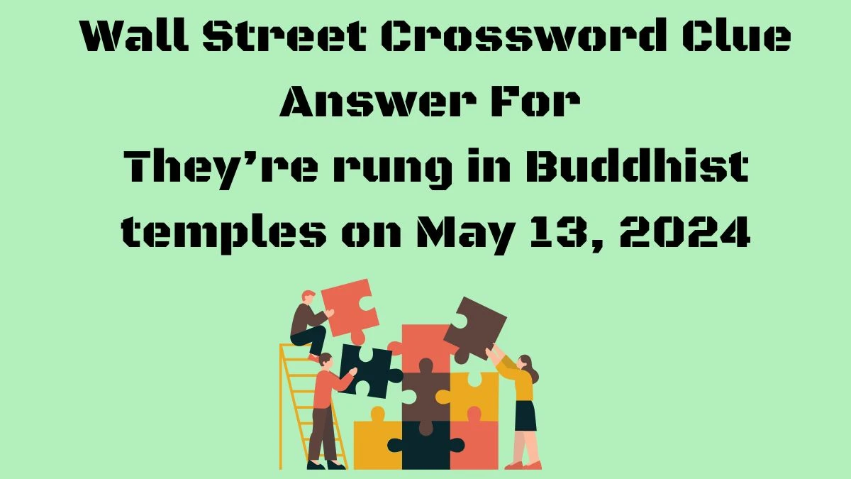 Wall Street Crossword Clue Answer For They’re rung in Buddhist temples on May 13, 2024.