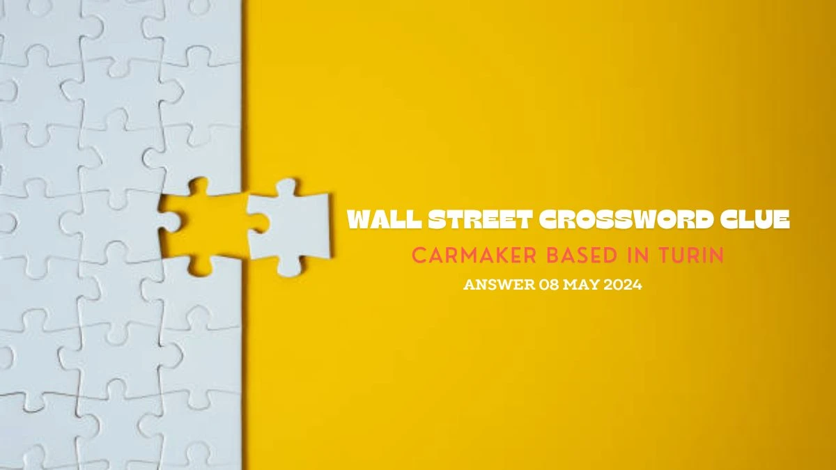 Wall Street Crossword Clue Carmaker Based in Turin Answer Explained on 8 May 2024