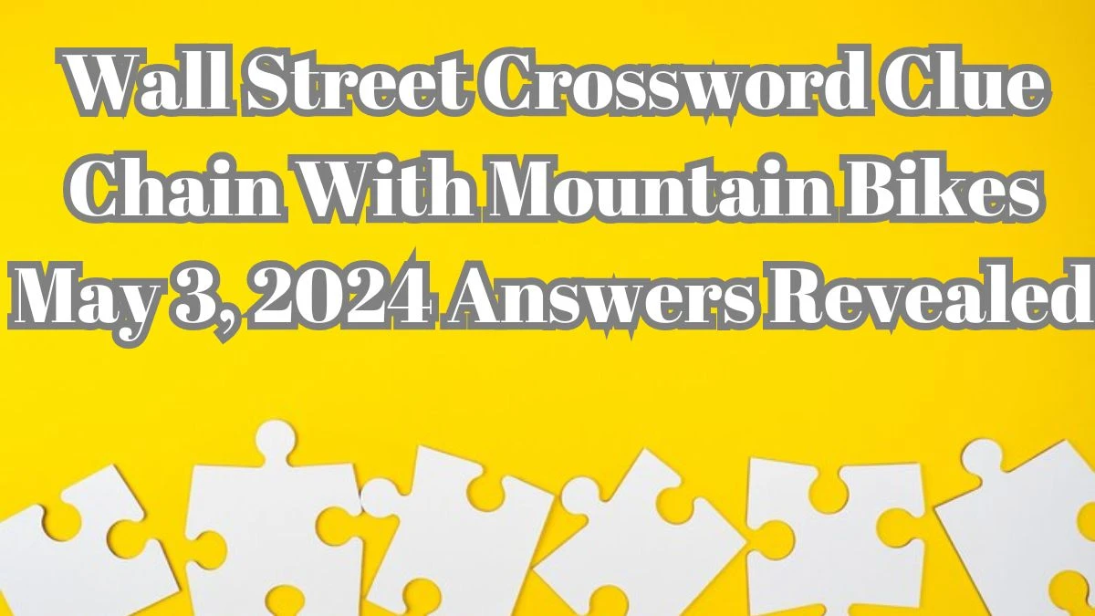 Wall Street Crossword Clue Chain With Mountain Bikes May 03, 2024 Answers Revealed