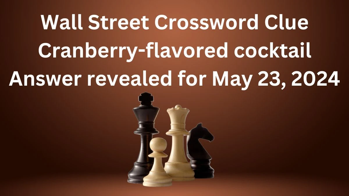Wall Street Crossword Clue Cranberry-flavored cocktail Answer revealed for May 23, 2024