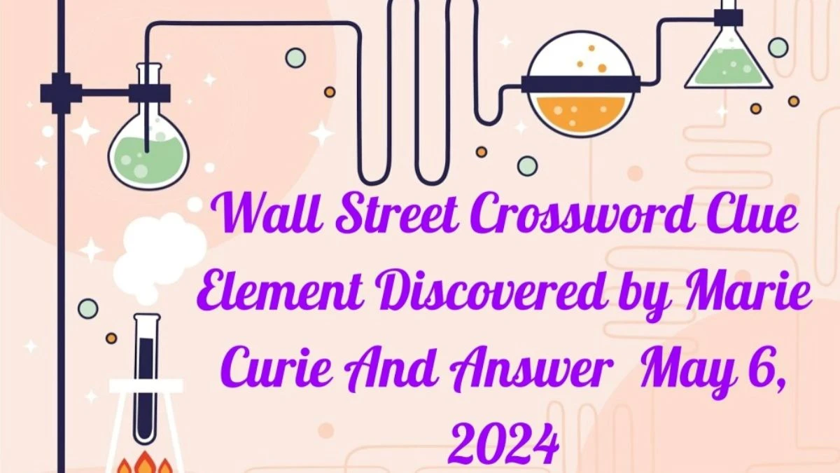 Wall Street Crossword Clue Element Discovered by Marie Curie And Answer Revealed as of May 6, 2024