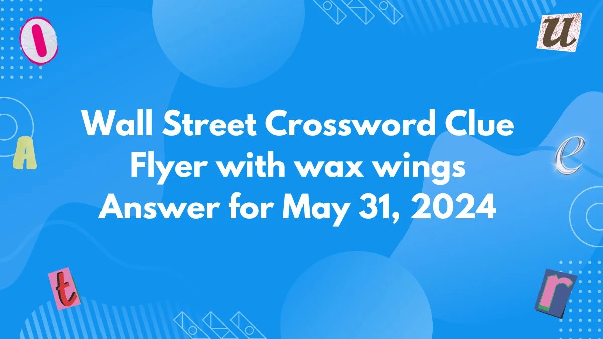 Wall Street Crossword Clue Flyer with wax wings Answer for May 31, 2024