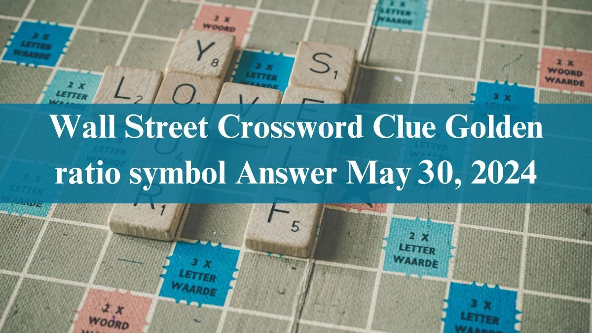 Wall Street Crossword Clue Golden ratio symbol Answer Revealed May 30, 2024