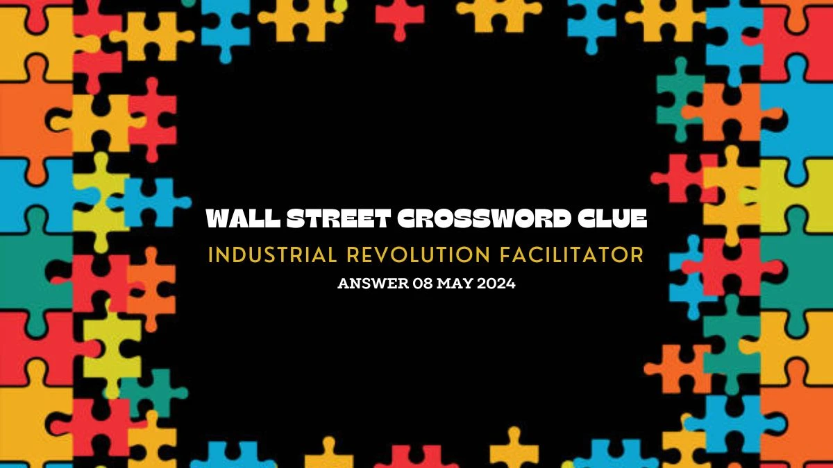 Wall Street Crossword Clue Industrial Revolution Facilitator Answer Uncovered on 08 May 2024