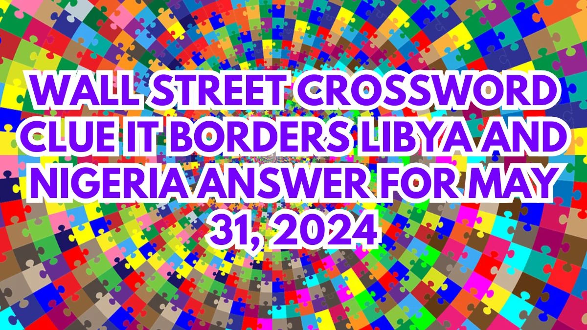 Wall Street Crossword Clue It borders Libya and Nigeria Answer for May 31, 2024