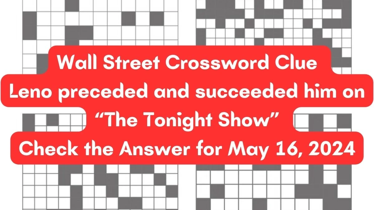 Wall Street Crossword Clue Leno preceded and succeeded him on “The Tonight Show” Check the Answer for May 16, 2024
