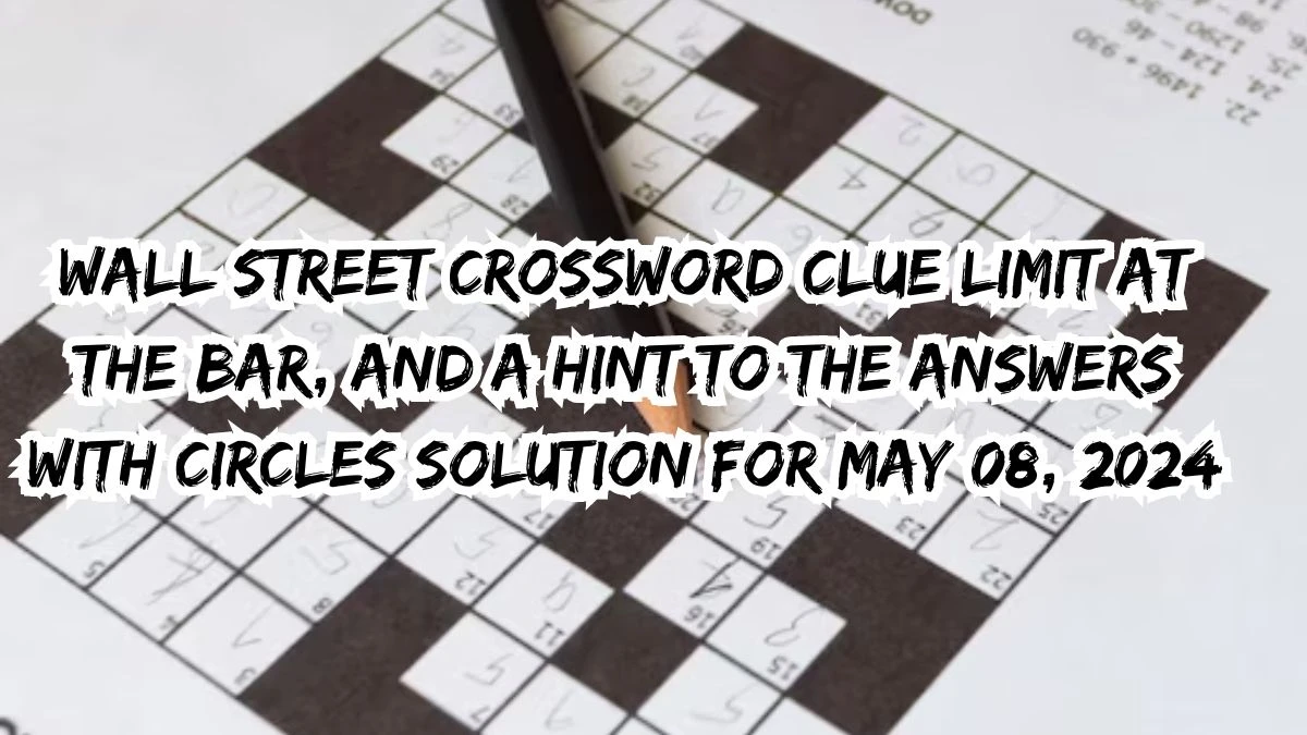 Wall Street Crossword Clue Limit at the bar, and a Hint to The Answers With Circles Solution For May 08, 2024