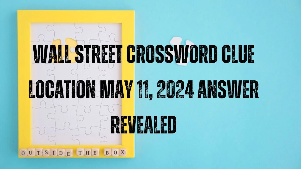 Wall Street Crossword Clue Location May 11, 2024 Answer Revealed
