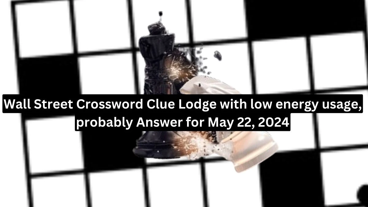 Wall Street Crossword Clue Lodge with low energy usage, probably Answer for May 22, 2024