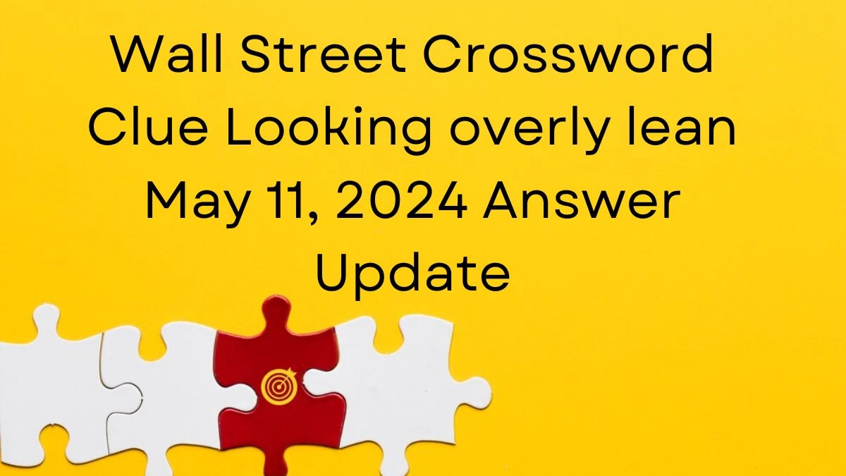 Wall Street Crossword Clue Looking overly lean May 11, 2024 Answer Update