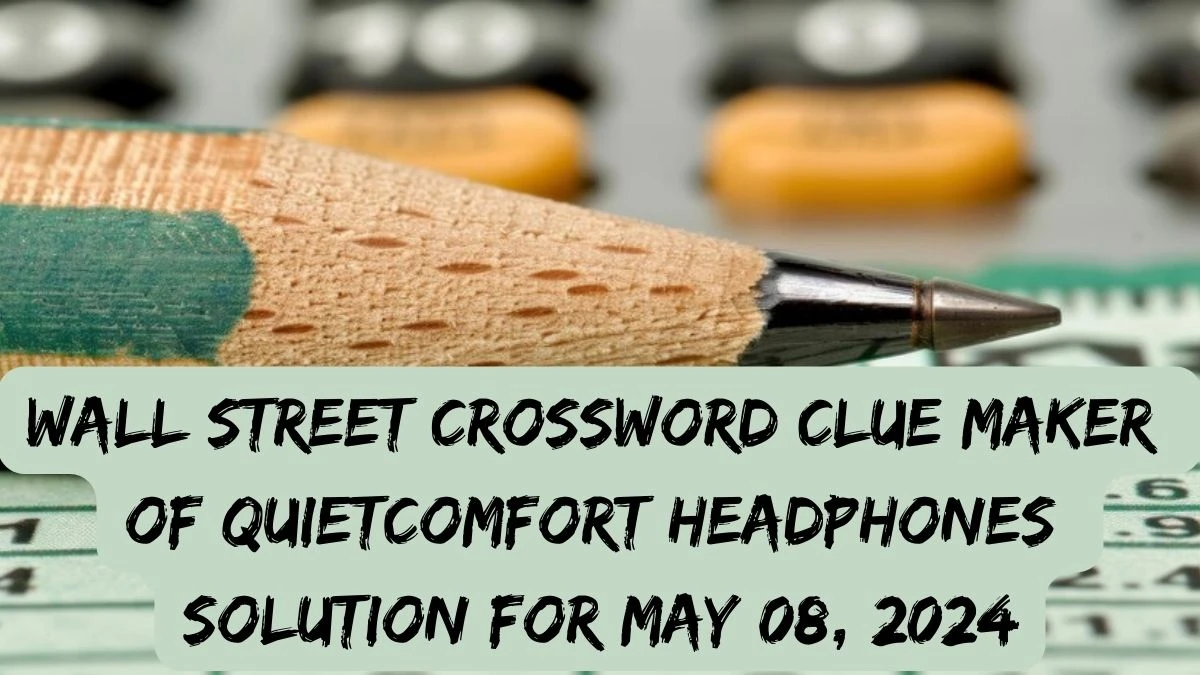 Wall Street Crossword Clue Maker of QuietComfort Headphones Solution For May 08, 2024