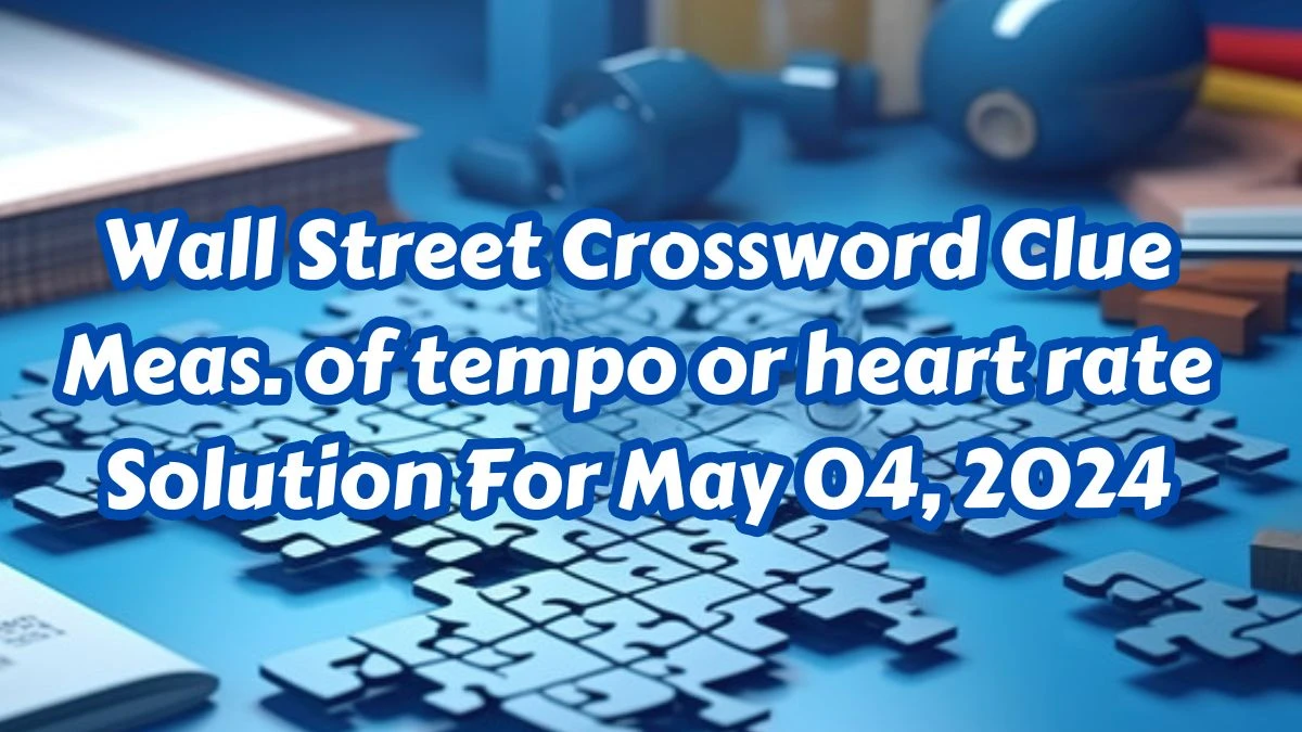 Wall Street Crossword Clue Meas. of tempo or heart rate Solution For May 04, 2024