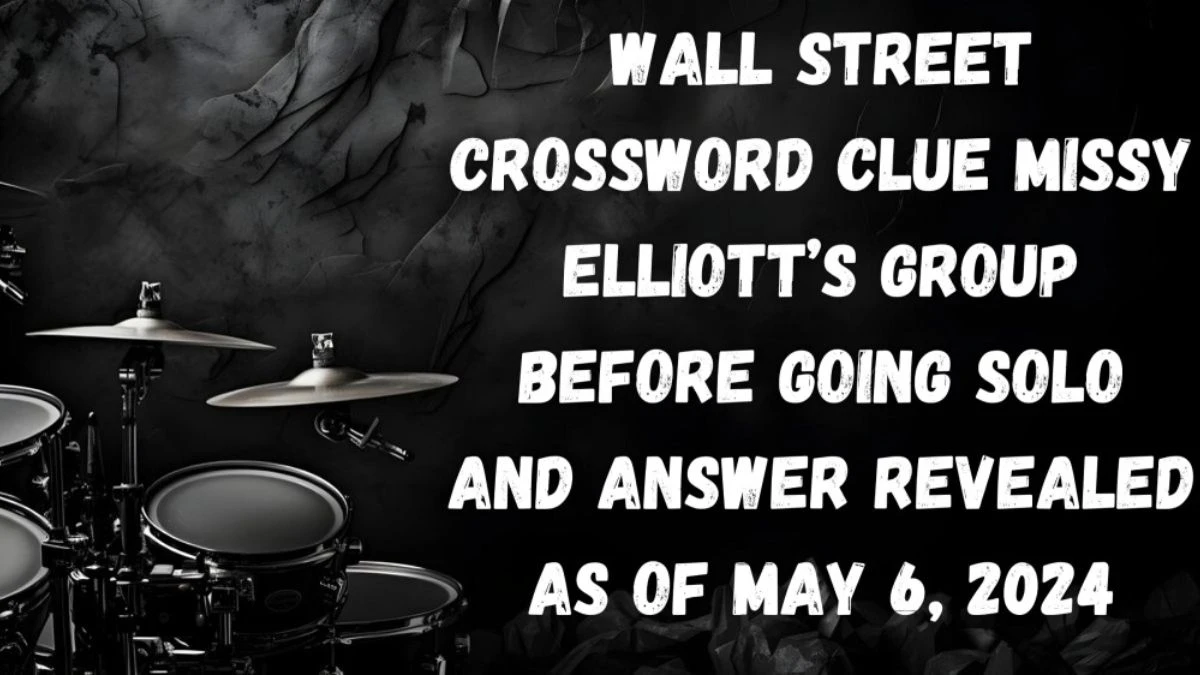 Wall Street Crossword Clue Missy Elliott’s Group Before Going Solo And Answer Revealed as of May 6, 2024