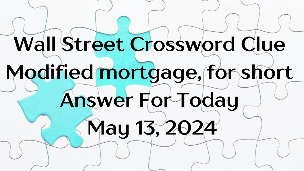 Wall Street Crossword Clue Modified mortgage, for short Answer For Today May 13, 2024